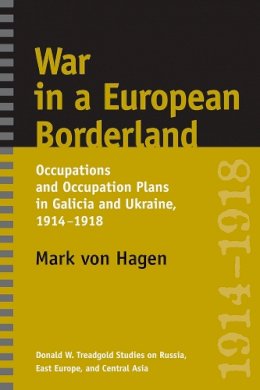 Mark L Von Von Hagen - War in a European Borderland: Occupations and Occupation Plans in Galicia and Ukraine, 1914-1918 - 9780295987538 - V9780295987538