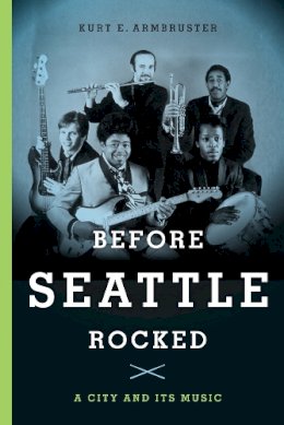 Kurt E. Armbruster - Before Seattle Rocked - 9780295991139 - V9780295991139