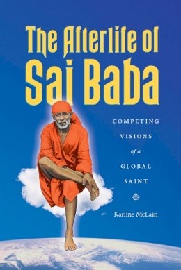 Karline McLain - The Afterlife of Sai Baba. Competing Visions of a Global Saint.  - 9780295995519 - V9780295995519