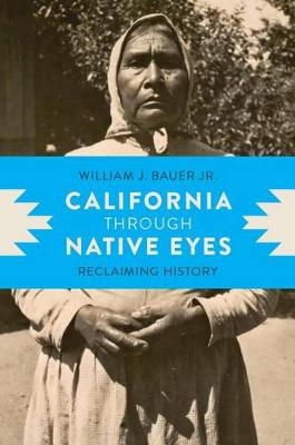 William J. Bauer - California through Native Eyes: Reclaiming History (Indigenous Confluences) - 9780295998350 - V9780295998350