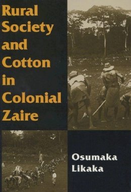 Likaka - Rural Society and Cotton in Colonial Zaire - 9780299153342 - V9780299153342