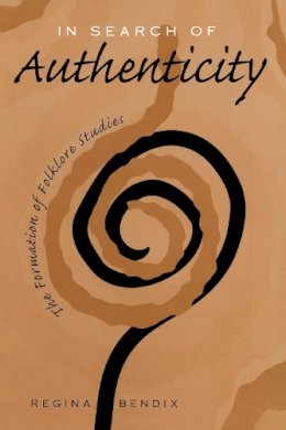 Regina Bendix - In Search of Authenticity: Formation of Folklore Studies - 9780299155445 - V9780299155445 Regina Bendix - In Search of Authenticity: Formation of Folklore Studies - 9780299155445 - V9780299155445