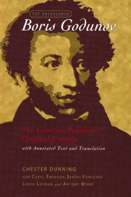 Dunning, Chester, Emerson, Caryl, Fomichev, Sergei, Lotman, Lidiia - The Uncensored Boris Godunov: The Case for Pushkin's Original Comedy, with Annotated Text and Translation (Wisconsin Center for Pushkin Studies) - 9780299207649 - V9780299207649 Dunning, Chester, Emerson, Caryl, Fomichev, Sergei, Lotman, Lidiia - The Uncensored Boris Godunov: The Case for Pushkin's Original Comedy, with Annotated Text and Translation (Wisconsin Center for Pushkin Studies) - 9780299207649 - V9780299207649