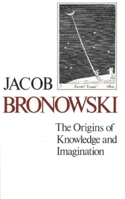 Jacob Bronowski - The Origins of Knowledge and Imagination (The Mrs. Hepsa Ely Silliman Memorial Lectures Series) - 9780300024098 - V9780300024098