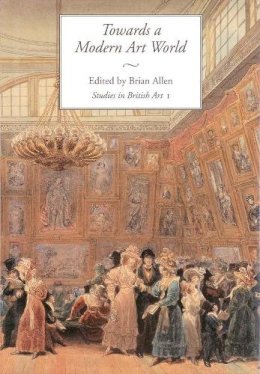 Brian Allen (Ed.) - Towards a Modern Art World: Studies in British Art I - 9780300063806 - V9780300063806