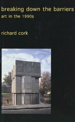 Richard Cork - Breaking Down the Barriers - 9780300095104 - V9780300095104