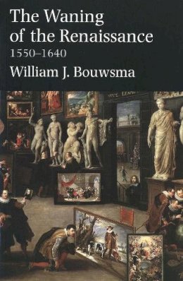 William J. Bouwsma - The Waning of the Renaissance, 1550-1640 - 9780300097177 - V9780300097177