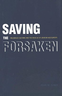 Pearl M. Oliner - Saving the Forsaken: Religious Culture and the Rescue of Jews in Nazi Europe - 9780300100631 - KST0009839