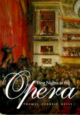 Thomas Forrest Kelly - First Nights at the Opera - 9780300115260 - V9780300115260