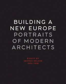 George Nelson - Building a New Europe: Portraits of Modern Architects, Essays by George Nelson, 1935-1936 - 9780300115659 - V9780300115659