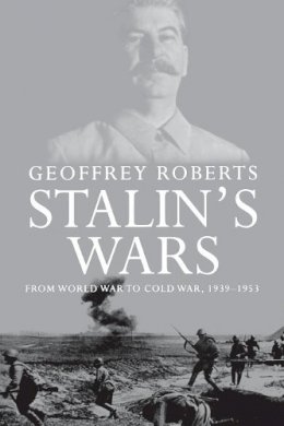 Geoffrey Roberts - Stalin´s Wars: From World War to Cold War, 1939-1953 - 9780300136227 - V9780300136227