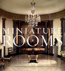 Fannia Weingartner - Miniature Rooms: The Thorne Rooms at the Art Institute of Chicago - 9780300141597 - V9780300141597