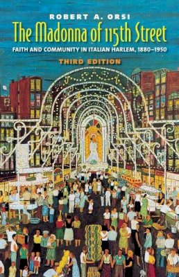 Robert A. Orsi - The Madonna of 115th Street: Faith and Community in Italian Harlem, 1880-1950 - 9780300157529 - V9780300157529