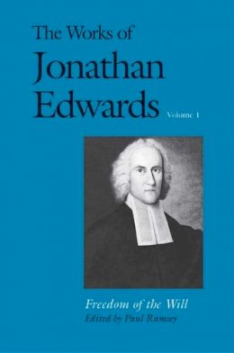 Jonathan Edwards - The Works of Jonathan Edwards, Vol. 1: Volume 1: Freedom of the Will - 9780300158403 - V9780300158403