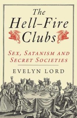 Evelyn Lord - The Hellfire Clubs: Sex, Satanism and Secret Societies - 9780300164022 - 9780300164022