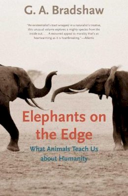 G. A. Bradshaw - Elephants on the Edge: What Animals Teach Us about Humanity - 9780300167832 - V9780300167832