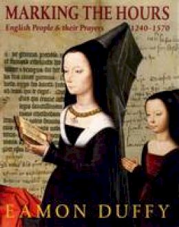 Eamon Duffy - Marking the Hours: English People and Their Prayers, 1240-1570 - 9780300170580 - V9780300170580