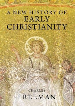 Charles Freeman - A New History of Early Christianity - 9780300170832 - V9780300170832