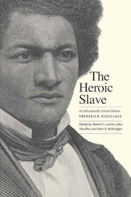 Frederick Douglass - The Heroic Slave: A Cultural and Critical Edition - 9780300184624 - V9780300184624