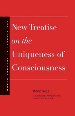 Xiong Shili - New Treatise on the Uniqueness of Consciousness - 9780300191578 - V9780300191578