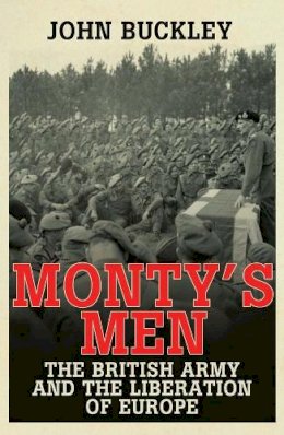 John Buckley - Monty´s Men: The British Army and the Liberation of Europe - 9780300205343 - V9780300205343