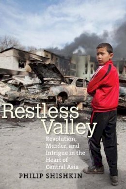 Philip Shishkin - Restless Valley: Revolution, Murder, and Intrigue in the Heart of Central Asia - 9780300205916 - V9780300205916