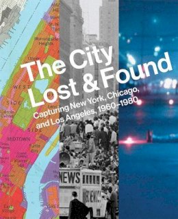 Katherine A. Bussard - The City Lost and Found: Capturing New York, Chicago, and Los Angeles, 1960–1980 - 9780300207859 - V9780300207859