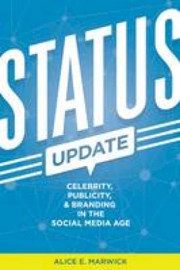 Alice E. Marwick - Status Update: Celebrity, Publicity, and Branding in the Social Media Age - 9780300209389 - V9780300209389