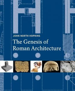 John North Hopkins - The Genesis of Roman Architecture - 9780300211818 - V9780300211818