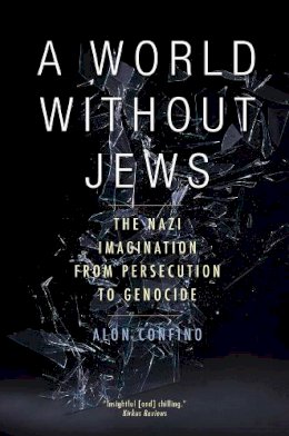 Alon Confino - A World Without Jews: The Nazi Imagination from Persecution to Genocide - 9780300212518 - V9780300212518