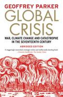 Geoffrey Parker - Global Crisis: War, Climate Change and Catastrophe in the Seventeenth Century - Abridged and Revised Edn - 9780300219364 - 9780300219364