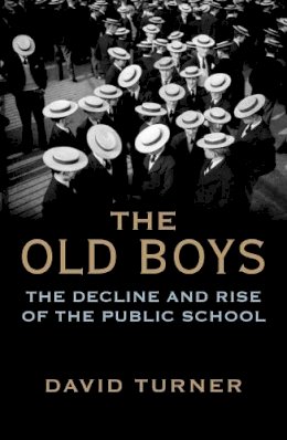 David Turner - The Old Boys: The Decline and Rise of the Public School - 9780300219388 - V9780300219388