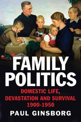 Paul Ginsborg - Family Politics: Domestic Life, Devastation and Survival, 1900-1950 - 9780300219470 - V9780300219470