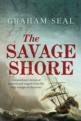 Graham Seal - The Savage Shore: Extraordinary Stories of Survival and Tragedy from the Early Voyages of Discovery - 9780300220414 - V9780300220414