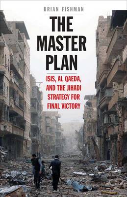 Brian Fishman - The Master Plan: ISIS, al-Qaeda, and the Jihadi Strategy for Final Victory - 9780300221497 - V9780300221497