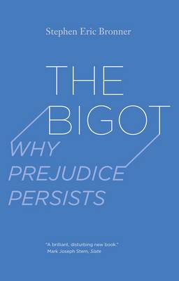 Stephen Eric Bronner - The Bigot: Why Prejudice Persists - 9780300223842 - V9780300223842