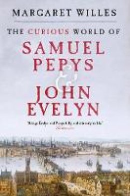 Margaret Willes - The Curious World of Samuel Pepys and John Evelyn - 9780300238686 - 9780300238686