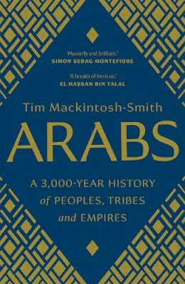 Tim Mackintosh-Smith - Arabs: A 3,000-Year History of Peoples, Tribes and Empires - 9780300251630 - 9780300251630