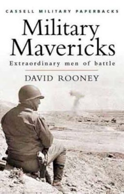 David Rooney - Cassell Military Classics: Military Mavericks: Extraordinary Men of Battle - 9780304356799 - KSS0002308