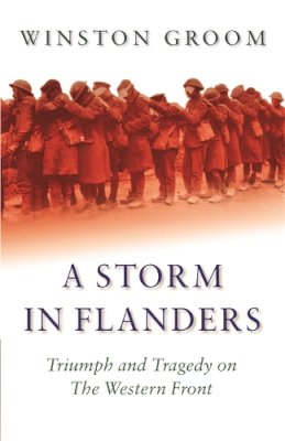 Winston Groom - A Storm in Flanders: Triumph and Tragedy on the Western Front (Cassell Military Paperbacks) - 9780304366569 - V9780304366569
