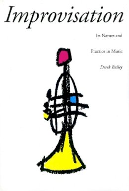 Derek Bailey - Improvisation: Its Nature And Practice In Music - 9780306805288 - V9780306805288