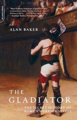 Alan Baker - The Gladiator: The Secret History Of Rome´s Warrior Slaves - 9780306811852 - V9780306811852