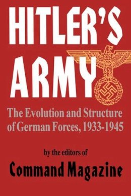 Command Magazine - Hitler's Army: The Evolution And Structure Of German Forces 1933-1945 - 9780306812606 - V9780306812606