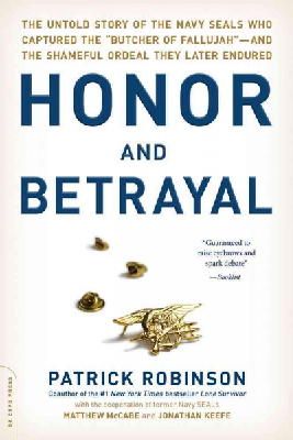 Patrick Robinson - Honor and Betrayal: The Untold Story of the Navy SEALs Who Captured the Butcher of Fallujah--and the Shameful Ordeal They Later Endured - 9780306823527 - V9780306823527
