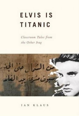 Ian Klaus - Elvis Is Titanic: Classroom Tales from the Other Iraq - 9780307264565 - KLJ0013993