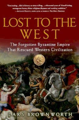 Lars Brownworth - Lost to the West: The Forgotten Byzantine Empire That Rescued Western Civilization - 9780307407962 - V9780307407962