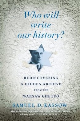 Samuel D. Kassow - Who Will Write Our History?: Rediscovering a Hidden Archive from the Warsaw Ghetto (Vintage) - 9780307455864 - V9780307455864