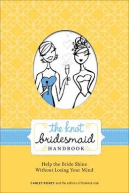 Carley Roney - Knot Bridesmaid Handbook - 9780307462046 - V9780307462046