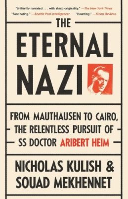 Kulish Nicholas - The Eternal Nazi: From Mauthausen to Cairo, the Relentless Pursuit of SS Doctor Aribert Heim - 9780307475213 - V9780307475213