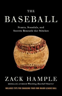 Zack Hample - The Baseball. Stunts, Scandals, and Secrets Beneath the Stitches.  - 9780307475459 - V9780307475459